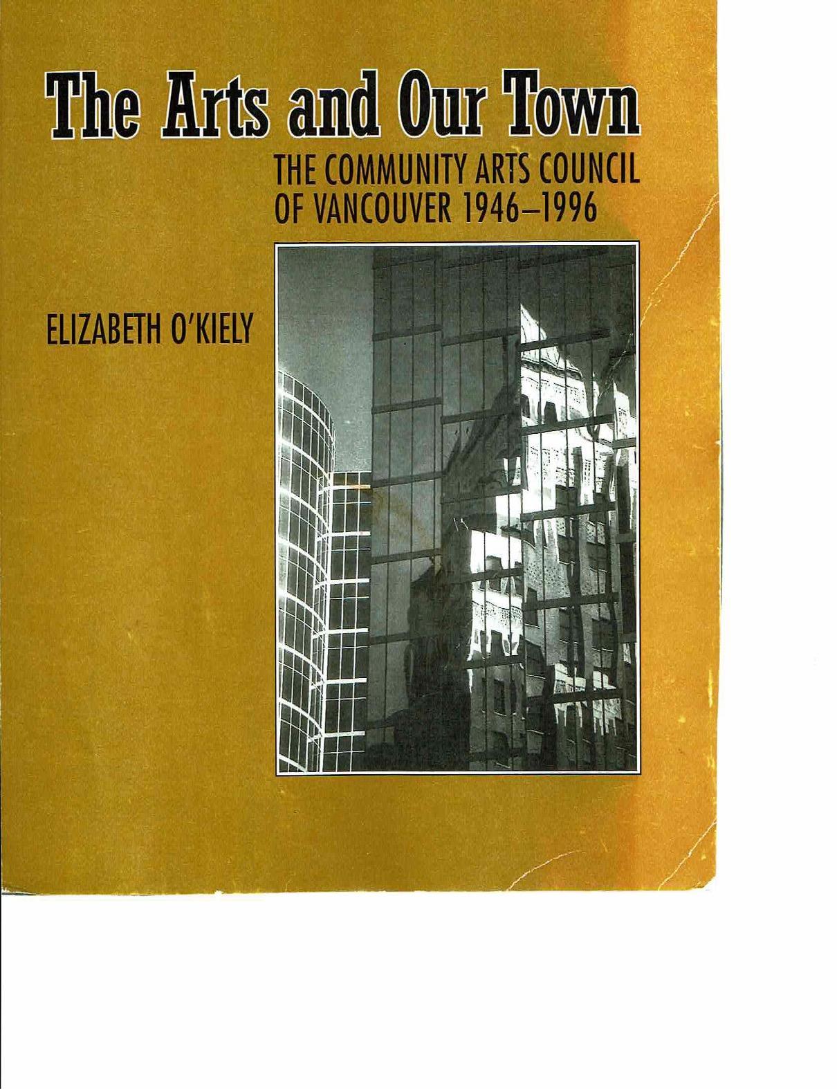 Title page of the Arts and Our Town book. Yellow background with an greyed image of a building on the right. Text reads: The Arts and Our Town The Community Arts Council of Vancouver 1946-1996 Elizabeth O-Kiely